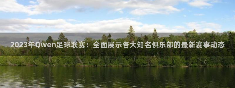 球神体育nba直播：2023年Qwen足球联赛：全面展示各大知名俱乐部的最新赛事动态